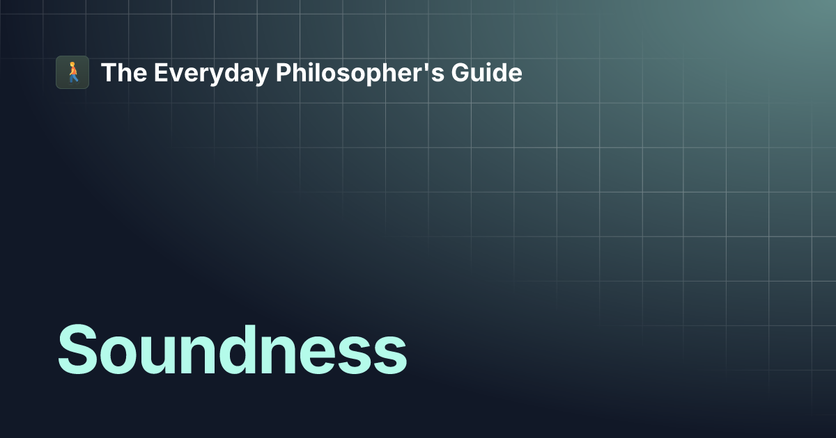 Soundness | The Everyday Philosopher's Guide
